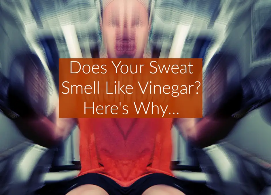 Does Your Sweat Smell Like Vinegar Causes Symptoms Treatment 